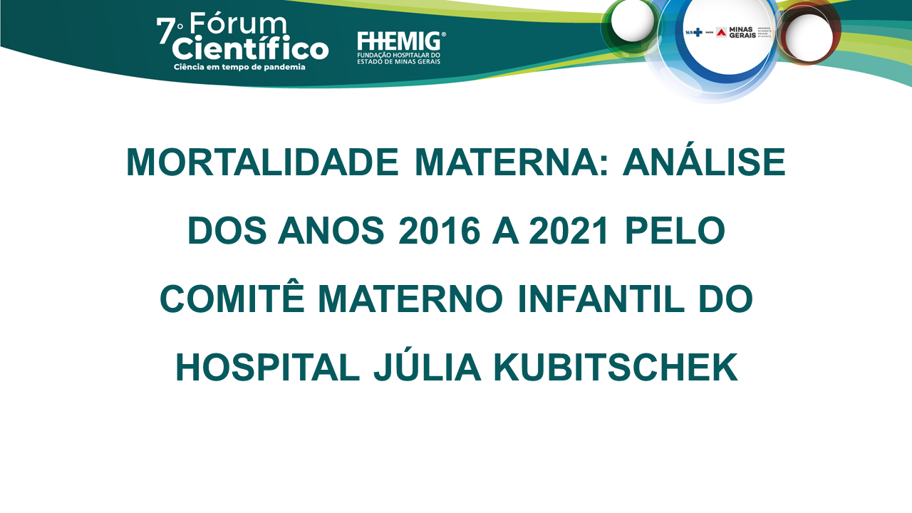 Mortalidade materna análise dos anos 2016 a 2021 pelo comitê materno infantil do Hospital Júlia Kubitschek